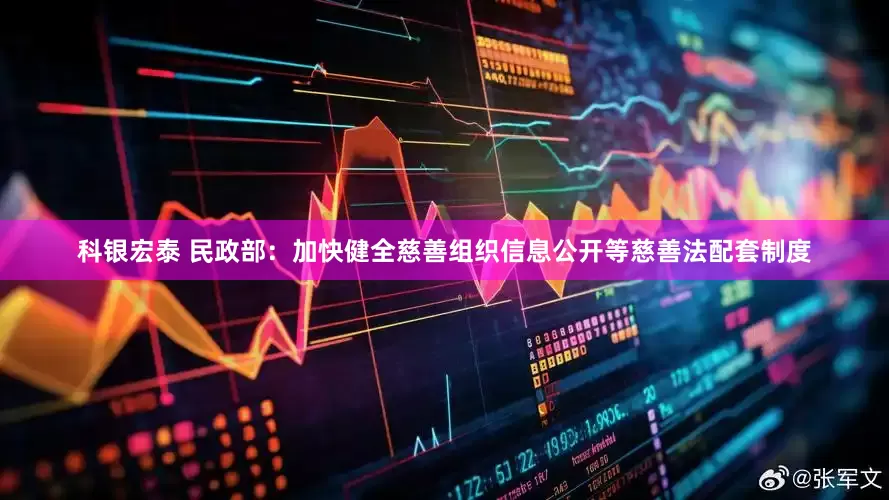 科银宏泰 民政部：加快健全慈善组织信息公开等慈善法配套制度